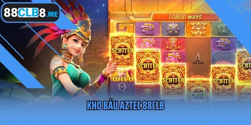 Kho Báu Aztec 88CLB - Siêu Phẩm Quay Hũ Nổi Tiếng Số 1