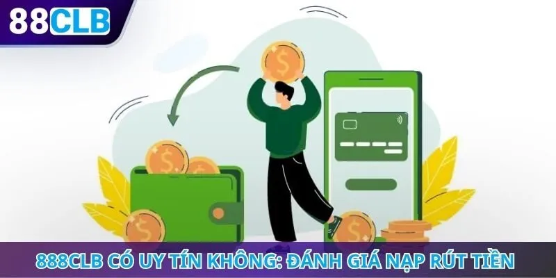 888CLB có uy tín không: Đánh giá nạp rút tiền và hạn mức giao dịch