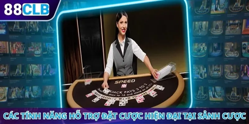 Các tính năng hỗ trợ đặt cược hiện đại tại sảnh cược