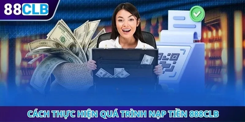 Cách thực hiện quá trình nạp tiền 888CLB