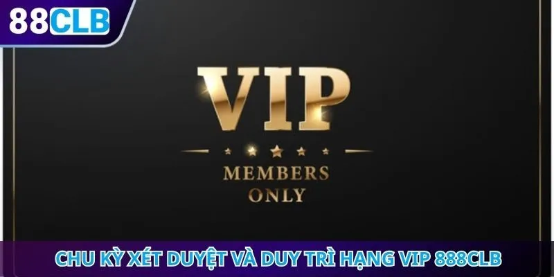 Chu kỳ xét duyệt và duy trì hạng VIP 888CLB