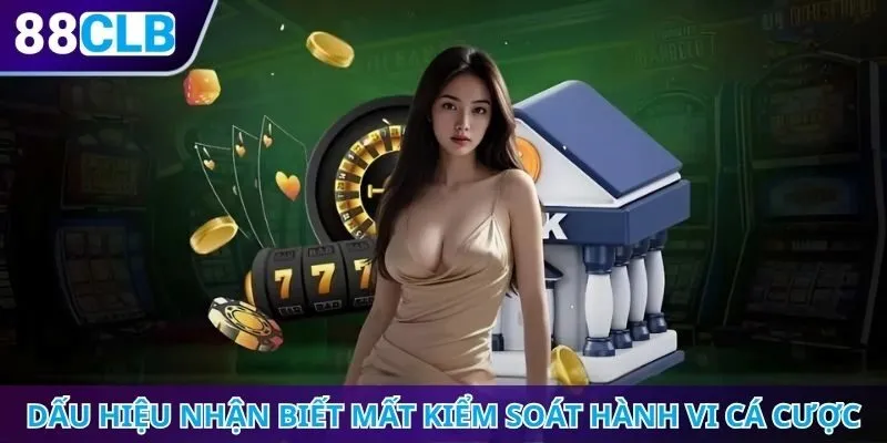 Dấu hiệu nhận biết mất kiểm soát hành vi cá cược