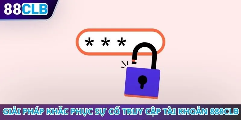Giải pháp khắc phục sự cố truy cập tài khoản 888CLB
