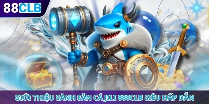 Giới thiệu sảnh săn cá JILI 888CLB siêu hấp dẫn