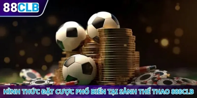 Hình thức đặt cược phổ biến tại sảnh thể thao 888CLB