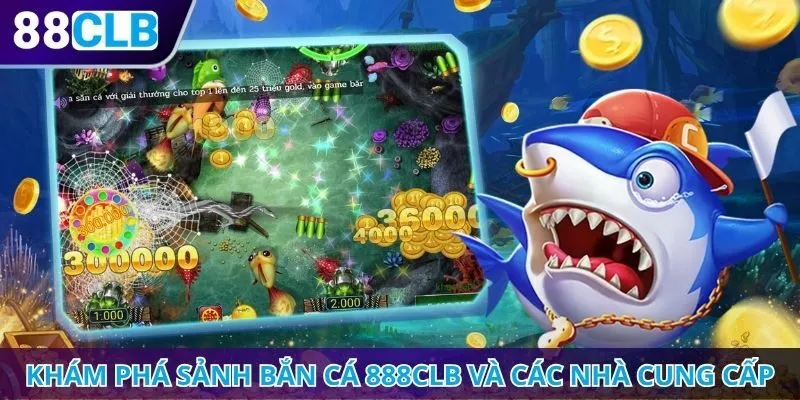 Khám phá sảnh bắn cá 888CLB và các nhà cung cấp