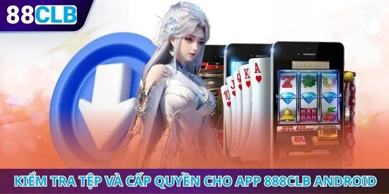 Kiểm tra tệp tin và cấp quyền hoạt động cho app 888CLB Android