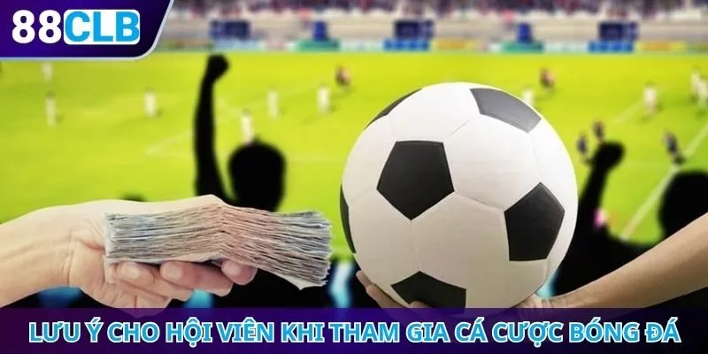 Lưu ý cho hội viên khi tham gia cá cược bóng đá