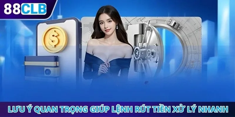 Lưu ý quan trọng giúp lệnh rút tiền xử lý nhanh