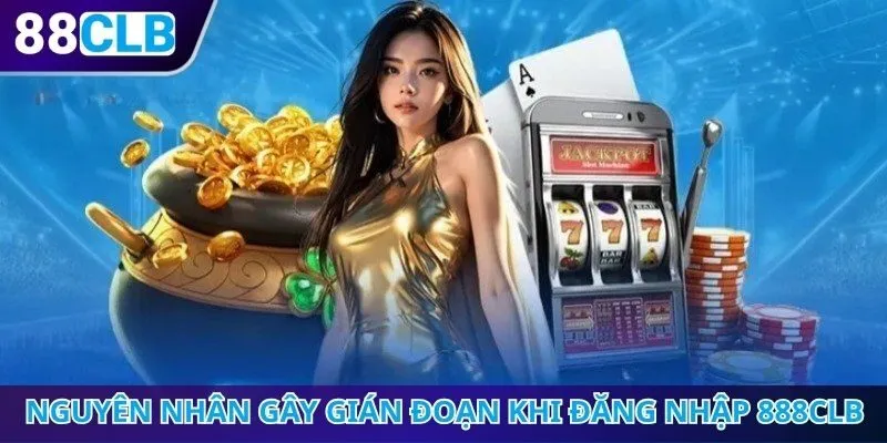 Nguyên nhân gây gián đoạn khi thực hiện đăng nhập 888CLB