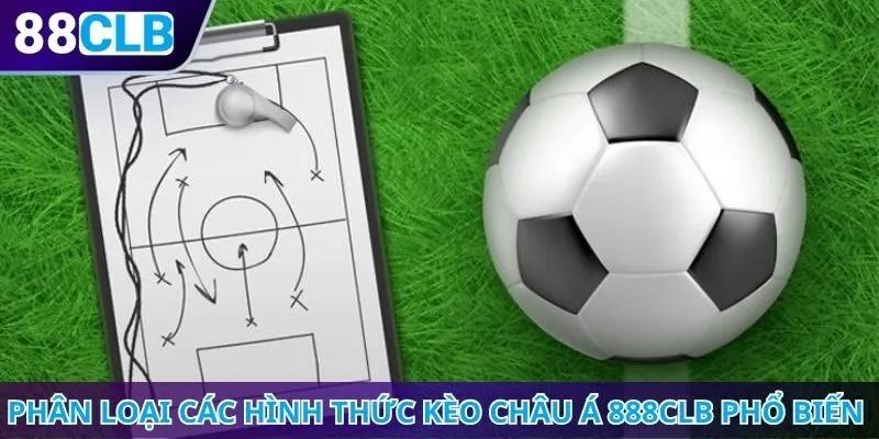 Phân loại các hình thức kèo châu Á 888CLB phổ biến hiện nay