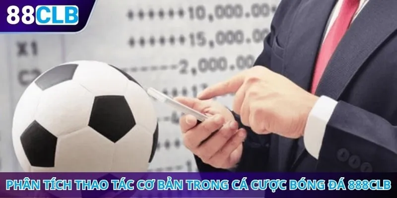 Phân tích các thao tác cơ bản trong cá cược bóng đá 888CLB