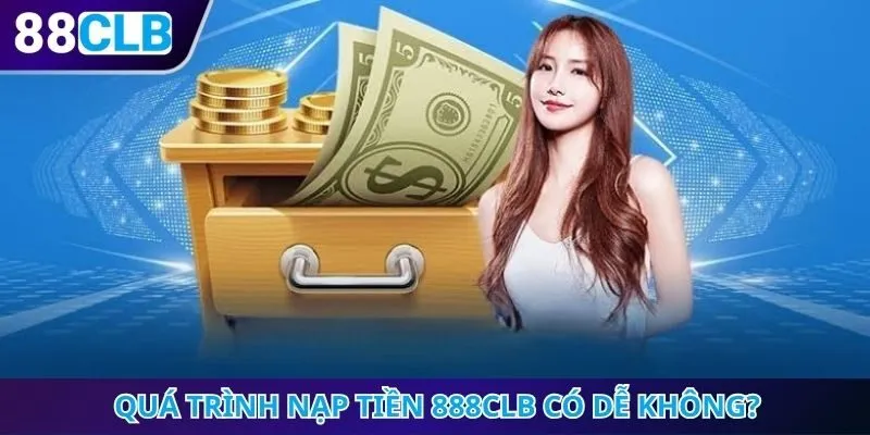 Quá trình nạp tiền 888CLB có dễ không?