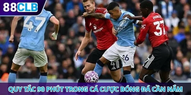 Quy tắc 90 phút trong cá cược bóng đá cần nắm
