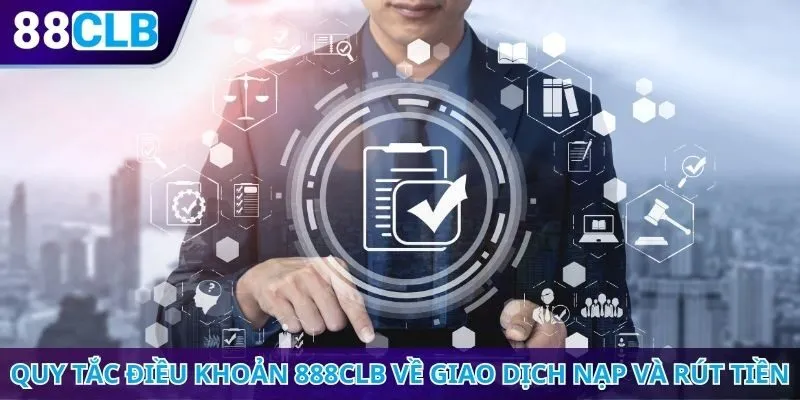 Quy tắc điều khoản 888CLB về giao dịch nạp và rút tiền