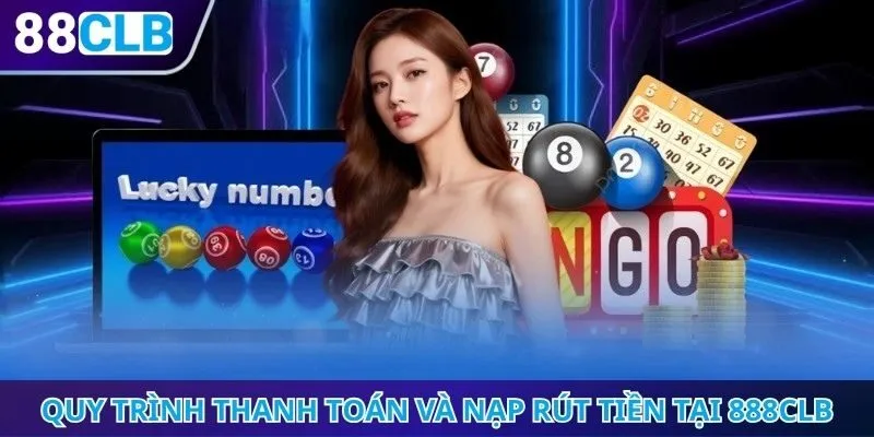 Quy trình thanh toán và nạp rút tiền tại 888CLB