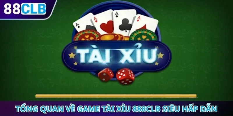 Tổng quan về game tài xỉu 888CLB siêu hấp dẫn