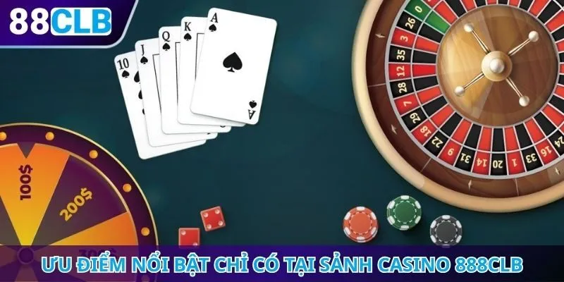 Ưu điểm nổi bật chỉ có tại sảnh Casino 888CLB