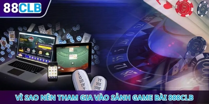 Vì sao nên tham gia vào sảnh game bài 888CLB
