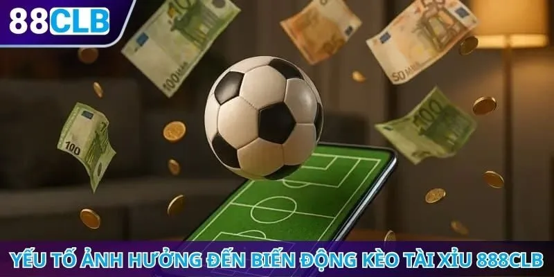 Yếu tố ảnh hưởng đến biến động kèo tài xỉu 888CLB